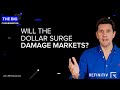 Will the Dollar Surge Damage Markets? | The Big Conversation | Refinitiv