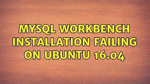 MySQL Workbench installation failing on Ubuntu 16.04