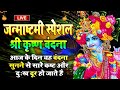 LIVE: जन्माष्टमी स्पेशल - आज के दिन श्री कृष्ण जी की यह वंदना सुनने से सारे कष्ट और दुःख दूर हो जाते