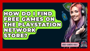 How Do I Find Free Games On The PlayStation Network Store? - Video Gamers Vault