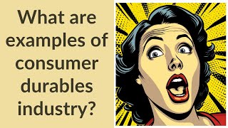 What are examples of consumer durables industry?