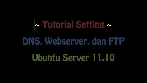 Tutorial DNS, Webserver, dan FTP di Ubuntu Server 11.10