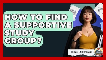 How To Find A Supportive Study Group? - Ultimate Study Hacks