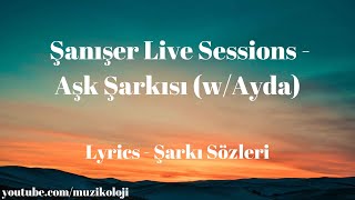 (Lyrics) Şanışer Live Sessions - Aşk Şarkısı (w/Ayda) (Şarkı Sözleri)