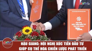 Hậu Giang: Hội nghị Xúc tiến đầu tư giúp cụ thể hóa chiến lược phát triển | Truyền hình Hậu Giang