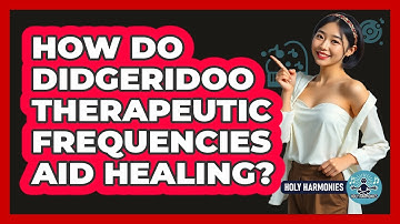 How Do Didgeridoo Therapeutic Frequencies Aid Healing? - Holy Harmonies
