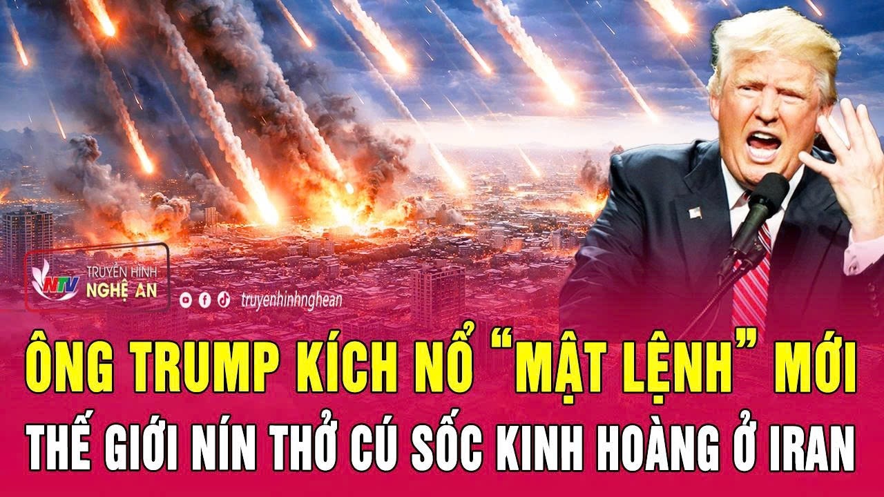 Ông Trump kích nổ “mật lệnh” mới, cả thế giới nín thở cú sốc kinh hoàng ở Iran