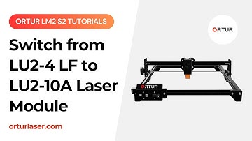 Ortur LM2 S2 Tutorial | How to Switch from LU2 4 LF to LU2 10A Laser Module