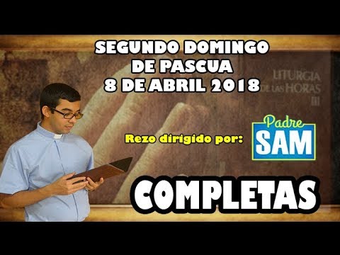 liturgia de las horas online Oración de la noche (Completas), DOMINGO 8 DE ABRIL 2018 | Padre Sam