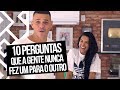 10 PERGUNTAS QUE A GENTE NUNCA FEZ UM PARA O OUTRO