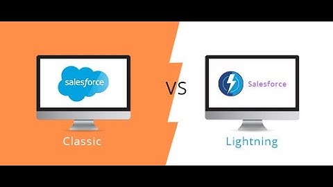 Salesforce Lightning VS Salesforce Classic
