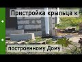 Пристройка крыльца к построенному Домику. Консультация