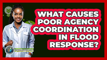 What Causes Poor Agency Coordination In Flood Response? - Earth Science Answers