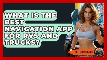 What Is The Best Navigation App For RVs And Trucks? - Big Truck Lovers