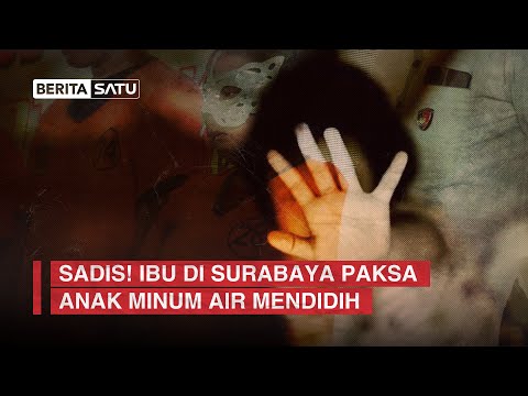 Sadis! Ibu di Surabaya Paksa Anak Minum Air Mendidih