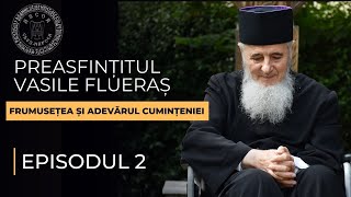 Ep. 2 - Părintele nostru episcop Vasile Flueraș - Frumusețea și adevărul cumințeniei -