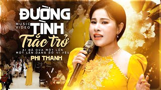 Phi Thanh Mới Nhất - ĐƯỜNG TÌNH TRẮC TRỞ | Bolero Mới Nghe Là Thấm Từng Câu Chữ!