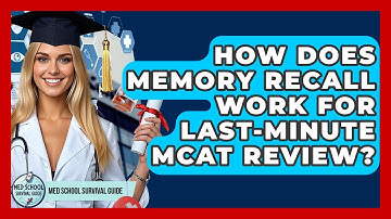 How Does Memory Recall Work For Last-minute MCAT Review? - Med School Survival Guide