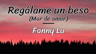 Regálame un beso (mar de amor) - Fanny Lu ( lyrics/letra )