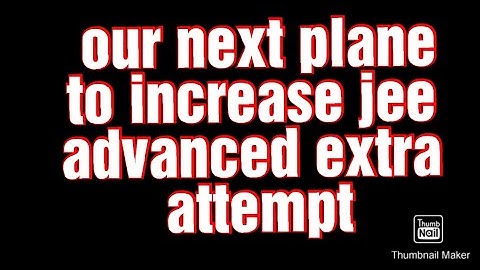 jee advanced 3rd attempt 2022 || jee advanced increase extra attempt for 2022