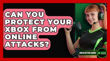 Can You Protect Your Xbox From Online Attacks? - Green Button Gaming