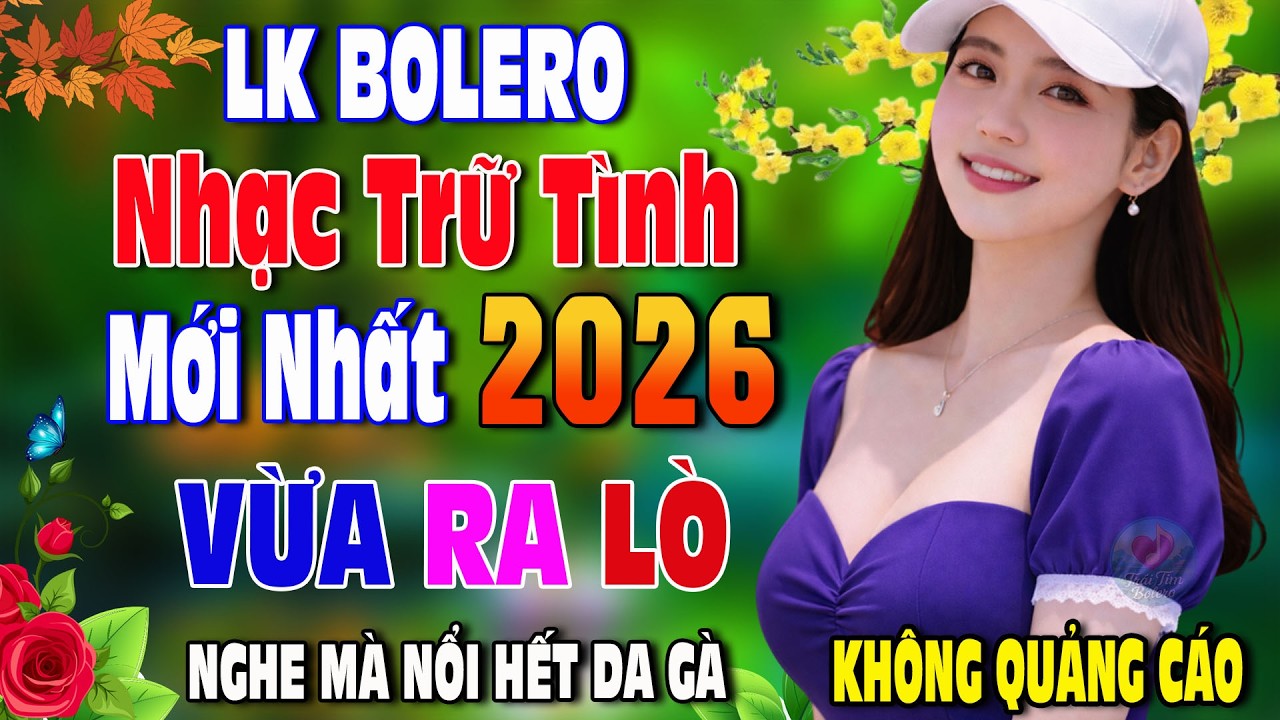 LK Bolero Trữ Tình Mới Nhất 2026✨ Nghe Cực Êm Tai ✨ Tuyển Chọn Nhạc Vàng Xưa Hay Nhất Mọi Thời Đại