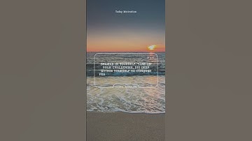 Believe in yourself, take on your challenges, dig deep within yourself to conquer fears.