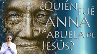 ¿Quién fue ANNA la abuela de Jesús? Desde tierras esenias transmisión/canalización de Cecilia