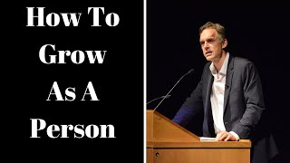 Jordan Peterson ~ How To Grow As A Person