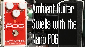 Ambient Guitar Swells with the EHX Nano POG