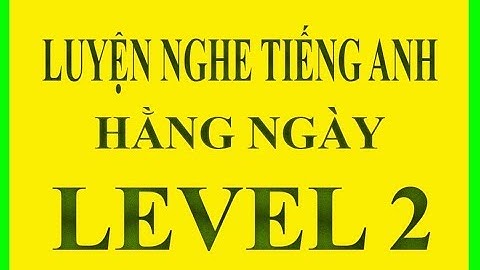 Luyện Nghe Tiếng Anh Hằng Ngày Level 2