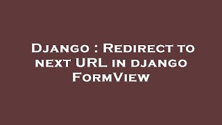 Django : Redirect to next URL in django FormView