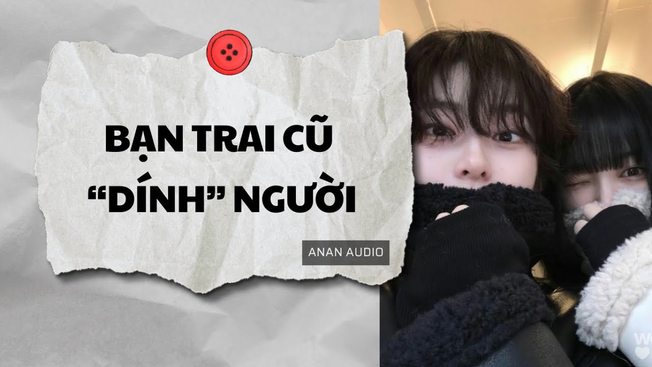 Truyện Audio || BẠN TRAI CŨ DÍNH NGƯỜI (Full) || AnAn Audio