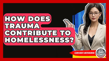 How Does Trauma Contribute To Homelessness? - Learn About Libertarianism