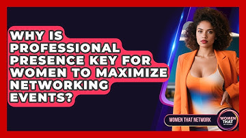 Why Is Professional Presence Key For Women To Maximize Networking Events? - Women That Network