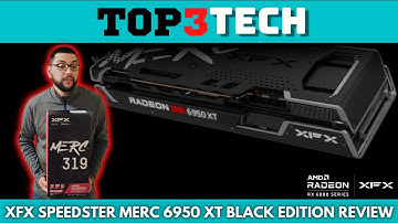 XFX Speedster Merc 319 RX 6950 XT Black Edition Unboxing Plus Benchmarks | Top3Tech