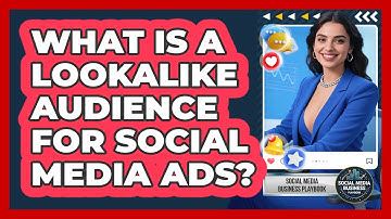 What Is A Lookalike Audience For Social Media Ads? - Social Media Business Playbook