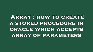 Array : how to create a stored procedure in oracle which accepts array of parameters