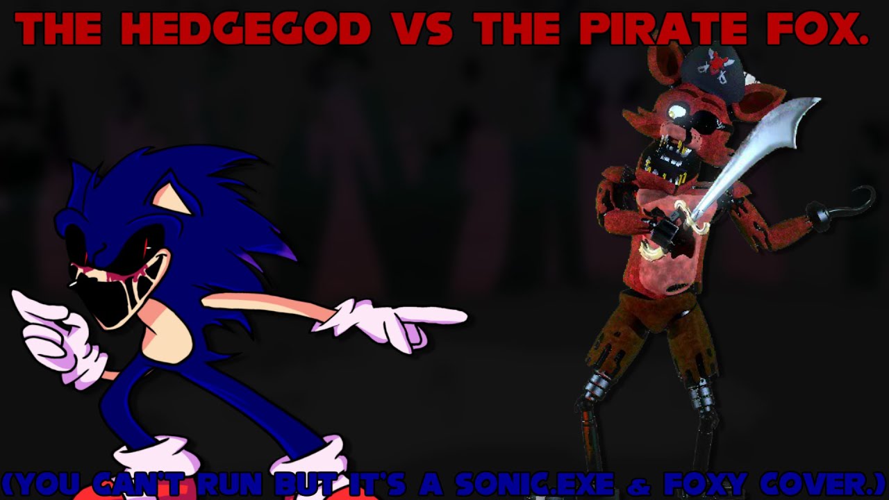 The HedgeGod VS The Pirate Fox. (You Can't Run But It's A Sonic.EXE & Foxy Cover.)