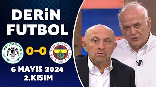 Derin Futbol 6 Mayıs 2024 2Kısım Konyaspor 0-0 Fenerbahçe