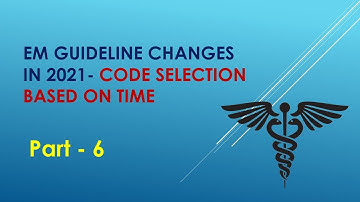 EM Guideline changes in 2021   Code selection Based on Time