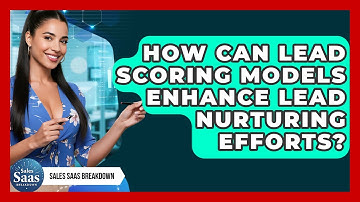 How Can Lead Scoring Models Enhance Lead Nurturing Efforts? - Sales Saas Breakdown