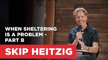 When Sheltering is a Problem - Part B | Skip Heitzig