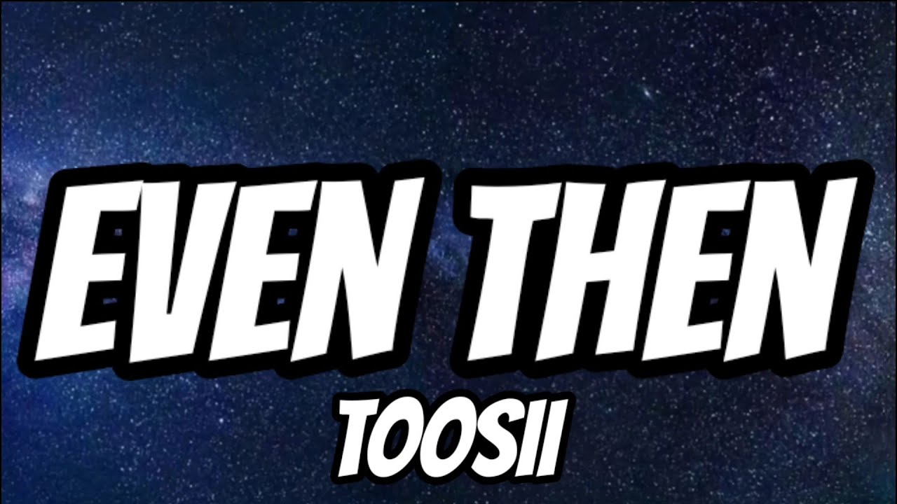 Toosii - Even Then