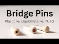Do Bridge Pins Really Matter? TUSQ vs Liquid Metal vs Plastic