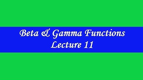 Beta and Gamma Functions Lecture 11