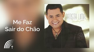 Video thumbnail of "Batista Lima - Me Faz Sair do Chão - Unidos pela Fé"