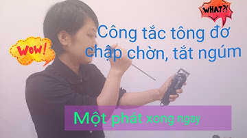 Hướng dẫn xử lý lỗi công tắc tông đơ chập chờn, lúc được lúc không.