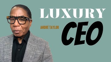 Luxury CEO | Luxury Branding and Marketing | Andre Taylor