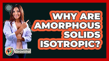 Why Are Amorphous Solids Isotropic? - Chemistry For Everyone